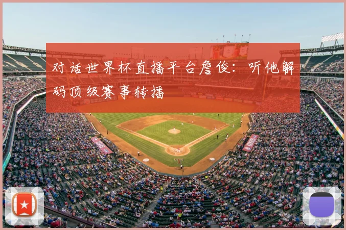 对话世界杯直播平台詹俊：听他解码顶级赛事转播