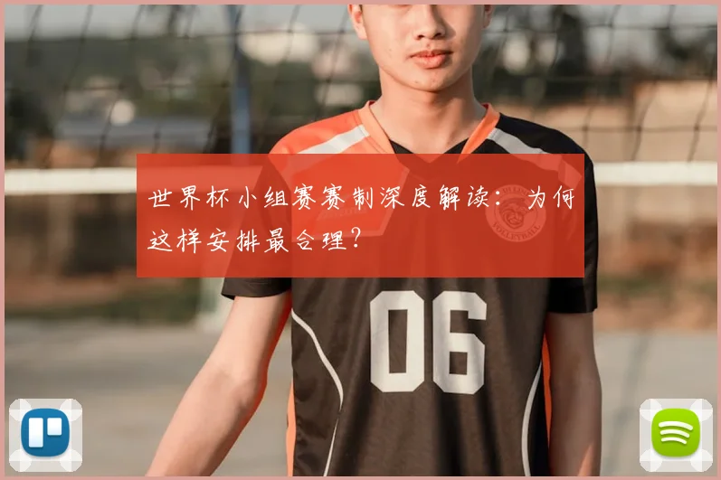 世界杯小组赛赛制深度解读:为何这样安排最合理?