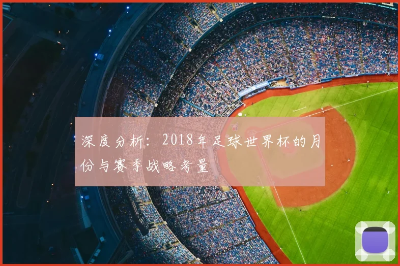 深度分析：2018年足球世界杯的月份与赛季战略考量