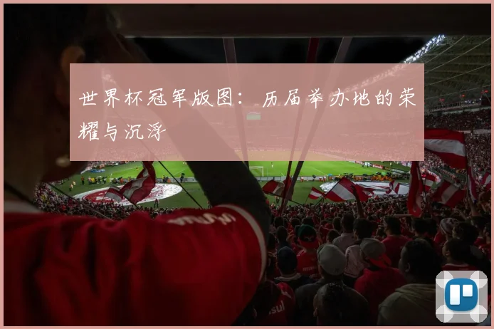世界杯冠军版图：历届举办地的荣耀与沉浮