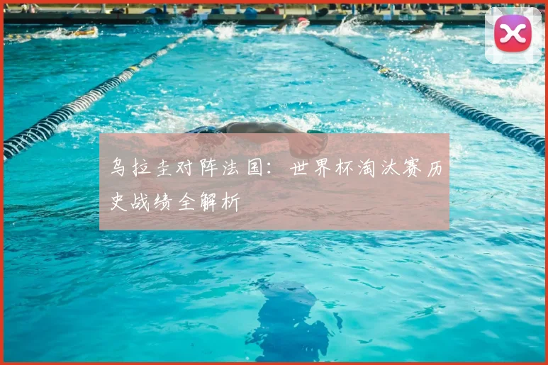 乌拉圭对阵法国：世界杯淘汰赛历史战绩全解析