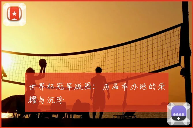 世界杯冠军版图：历届举办地的荣耀与沉浮