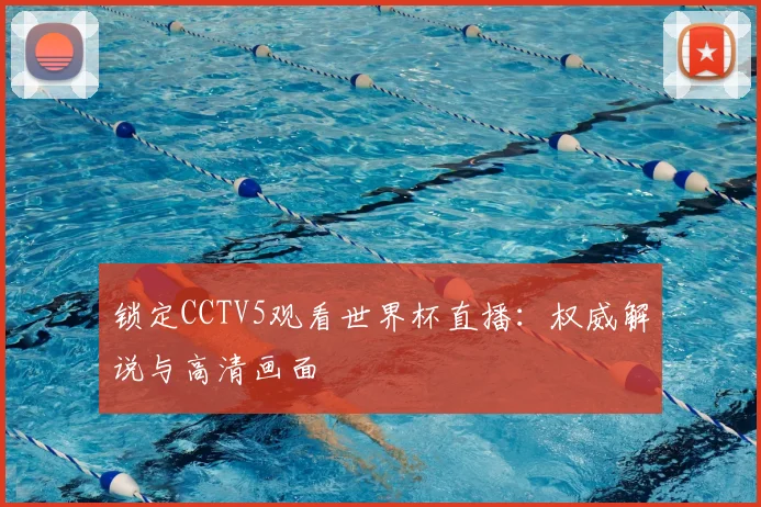 锁定CCTV5观看世界杯直播：权威解说与高清画面